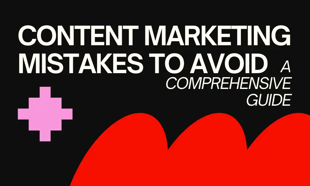 Content Marketing Mistakes to Avoid: A Comprehensive Guide