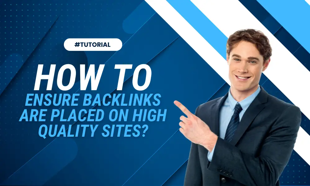 How to Ensure Backlinks are Placed on High Quality Sites?