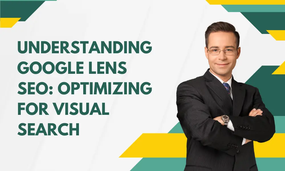 Understanding Google Lens SEO: Optimizing for Visual Search