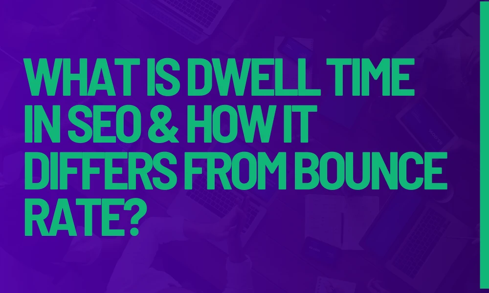 What is Dwell Time in SEO & How It Differs from Bounce Rate?